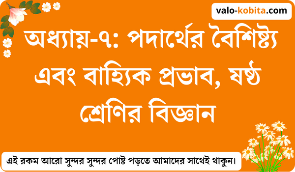 অধ্যায়-৭: পদার্থের বৈশিষ্ট্য এবং বাহ্যিক প্রভাব, ষষ্ঠ শ্রেণির বিজ্ঞান