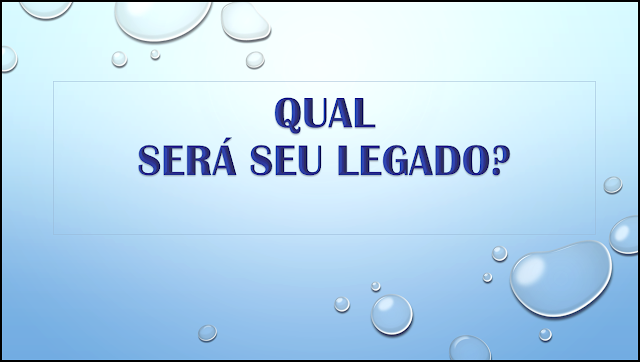 A imagem tem fundo azul com gotículas de água e no centro diz: qual será o seu legado?