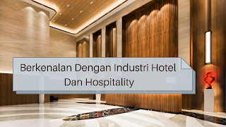 Berkenalan Dengan Industri Hotel dan Hospitality