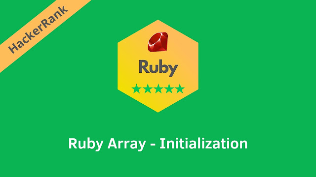 HackerRank Ruby Array - Initialization problem solution