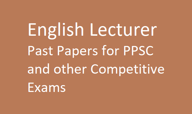 English Lecturer Past Papers for PPSC and other Competitive Exams