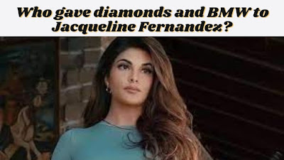 Who gave diamonds and BMW to Jacqueline Fernandez?