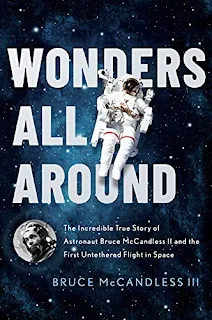 Wonders All Around: The Incredible True Story of Astronaut Bruce McCandless II and the First Untethered Flight in Space by Bruce McCandless III