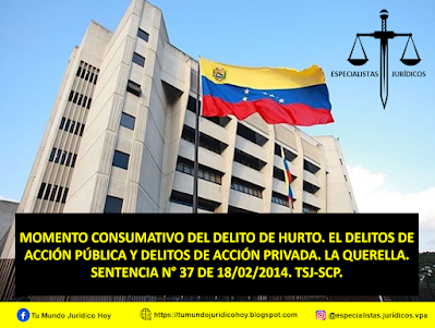 SSENTENCIA N° 37 DEL 18/02/2014. TSJ-SCP. EL MOMENTO CONSUMATIVO DEL DELITO DE HURTO. EL DELITOS DE ACCIÓN PÚBLICA Y DELITOS DE ACCIÓN PRIVADA. LA QUERELLA