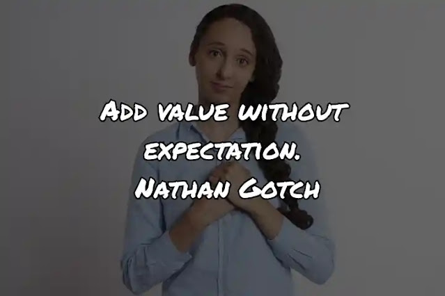 Add value without expectation. Nathan Gotch