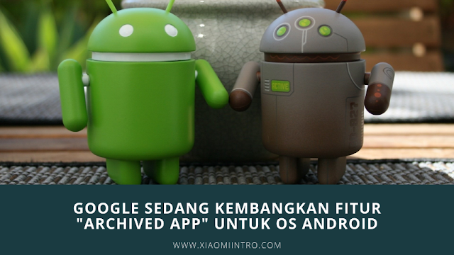 Google Sedang Kembangkan Fitur "Archived App" Untuk Sistem Operasi Android