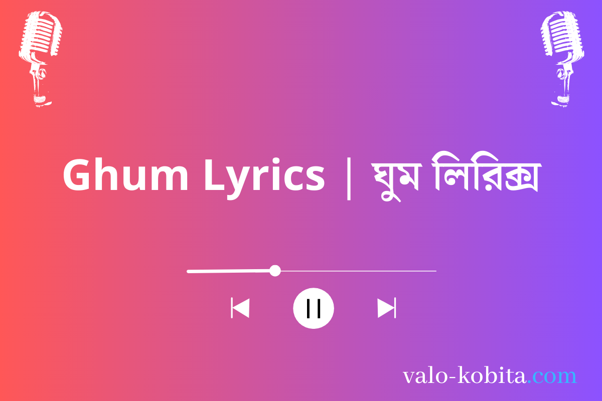 Ghum Lyrics | ঘুম লিরিক্স
