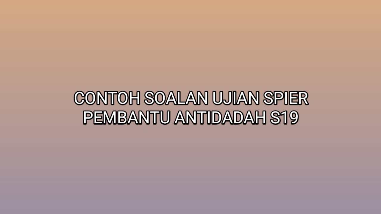 Contoh Soalan Ujian SPIER Pembantu Antidadah S19 2022