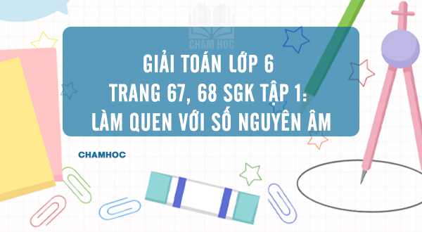 Giải Toán lớp 6 trang 67, 68 SGK tập 1: Làm quen với số nguyên âm