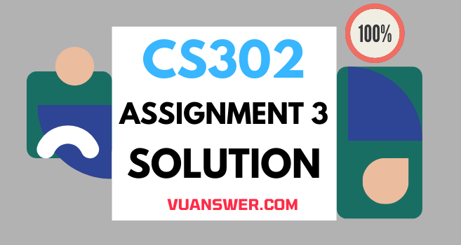 CS302 Assignment 3 Solution 2022 - VU Answer