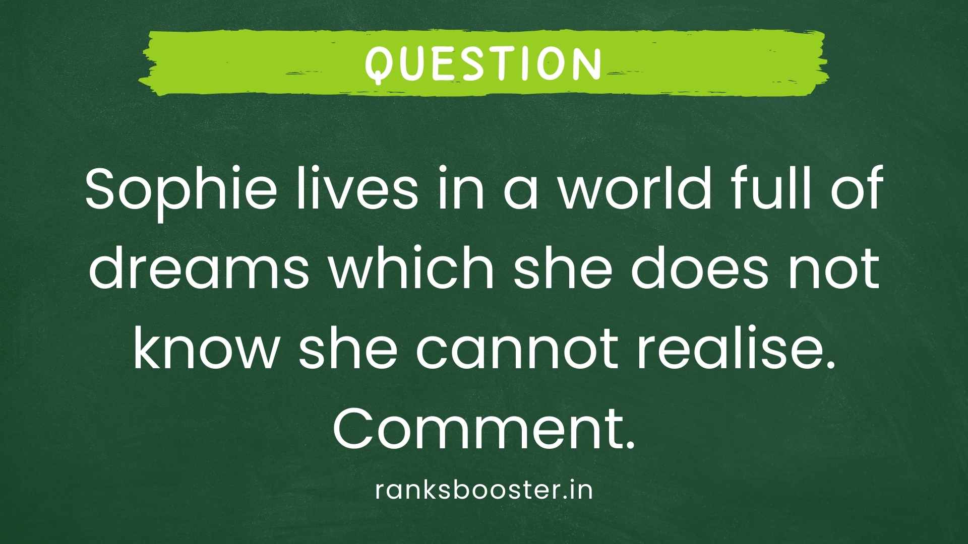 Question: Sophie lives in a world full of dreams which she does not know she cannot realise. Comment. [CBSE (AI) 2015]