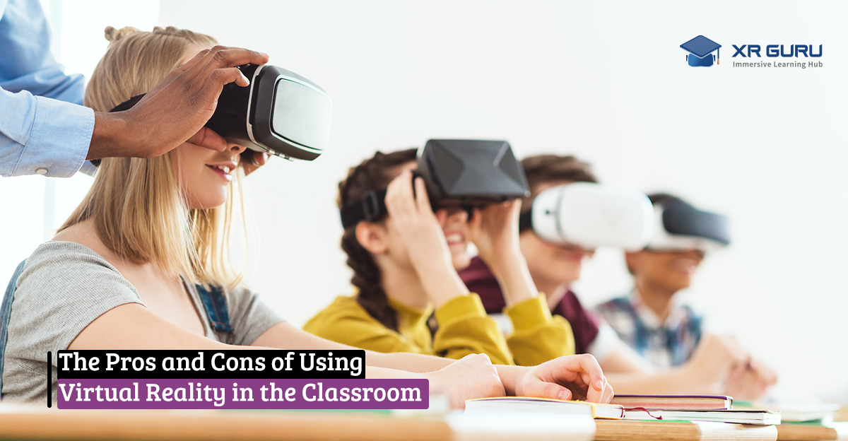 The Pros and Cons of Using Virtual Reality in the Classroom