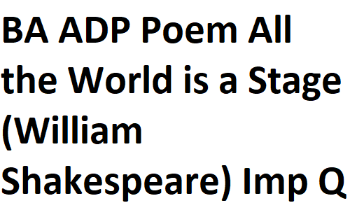 BSc BA ADP English Notes Poem All the World is a Stage (William Shakespeare) Important Questions