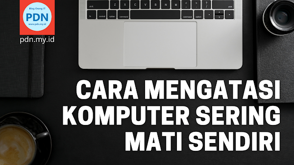 Tips Cara Mengatasi Komputer Sering Mati Sendiri