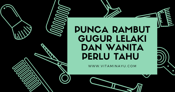 Punca Rambut Gugur Lelaki dan Wanita Perlu Tahu