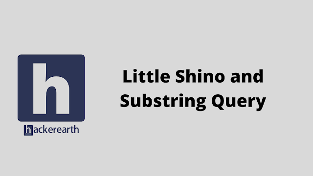 HackerEarth Little Shino and Substring Query  problem solution