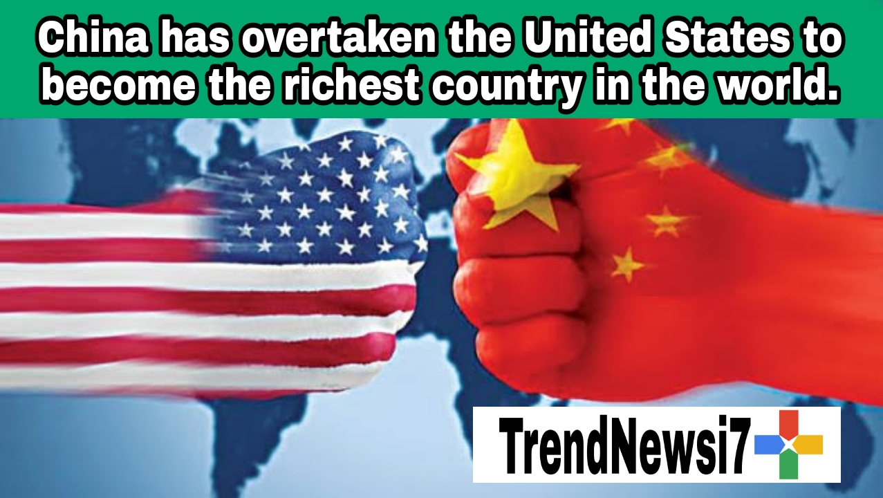 China has overtaken the United States to become the richest country in the world.