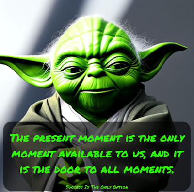 The 45 Best Yoda Quotes | Amazingly Inspirational They Are, The present moment is the only moment available to us, and it is the door to all moments