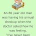 An 80 year old man was having his annual checkup 