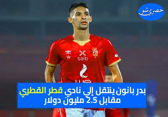 عاجل ورسميًا.. الأهلي يُعلن رحيل بدر بانون إلى نادي قطر القطري