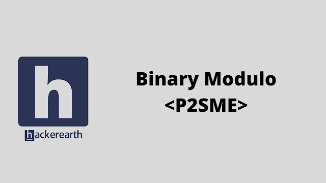 HackerEarth Binary Modulo <P2SME> problem solution