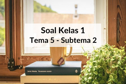 Soal Kelas 1 Tema 5 Subtema 2 dilengkapi Kunci Jawaban