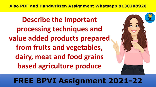 Describe the important processing techniques and value added products prepared from fruits and vegetables, dairy, meat and food grains based agriculture produce