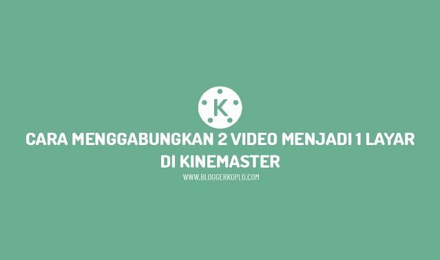 Cara Menggabungkan 2 Video Menjadi 1 Layar di Kinemaster