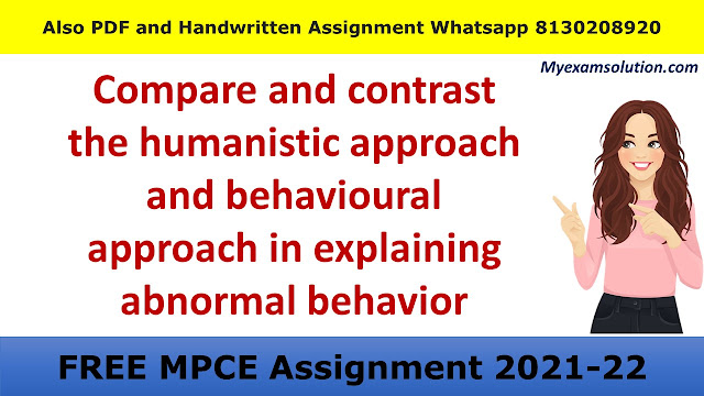 Compare and contrast the humanistic approach and behavioural approach in explaining abnormal behavior