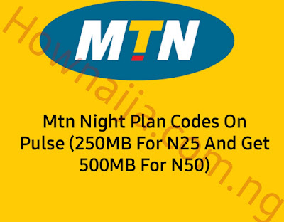 MTN Night Plan Codes On Pulse (250MB for N25 and Get 500MB for N50)