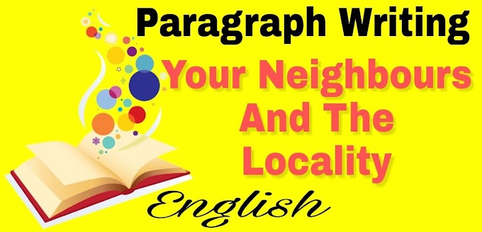Paragraph Writing: Your Neighbours And The Locality
