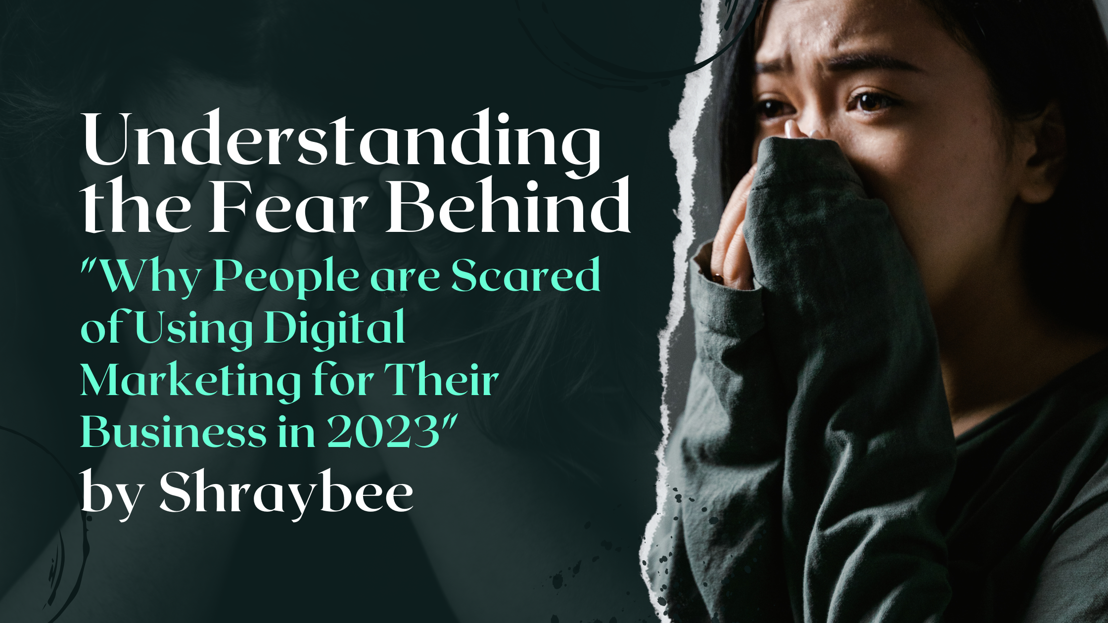 Understanding the Fear Behind "Why People are Scared of Using Digital Marketing for Their Business in 2023"