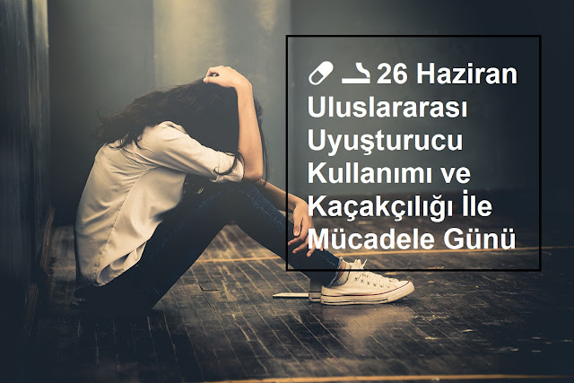 26 Haziran Uluslararası Uyuşturucu Kullanımı ve Kaçakçılığı İle Mücadele Günü