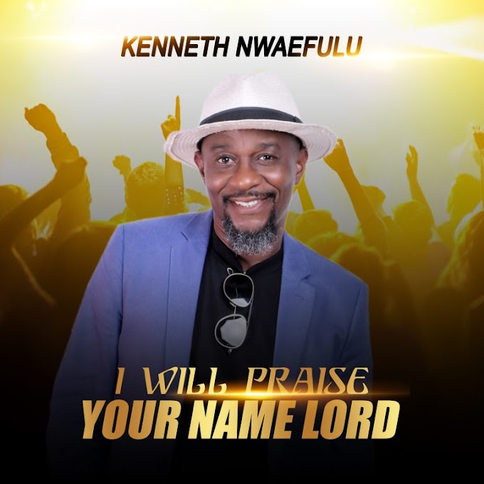 [Music] Kenneth Nwaefulu - I Will Praise Your Name Lord