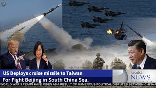 U.S. Deploys Cruise missile to Taiwan For Fight Beijing in South China Sea