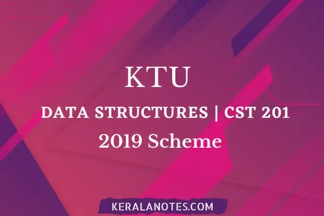 Data Structures KTU S3 Notes 2019 scheme | CST 201