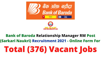 Free Job Alert: Bank of Baroda Relationship Manager RM Post (Sarkari Naukri) Recruitment 2021 - Online Form For Total (376) Vacant Jobs