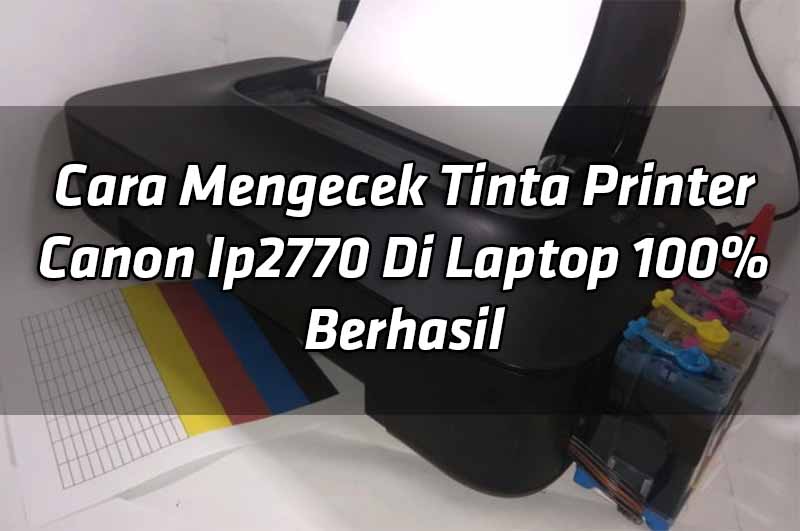 cara-mengecek-tinta-printer-canon-ip2770-di-laptop-100-berhasil