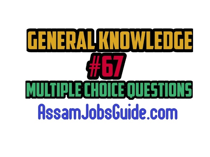 General Knowledge #67 Multiple Choice Questions (MCQ) : Assam Jobs Guide