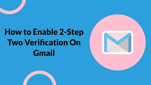 How to Enable 2-Step Two Verification On Gmail