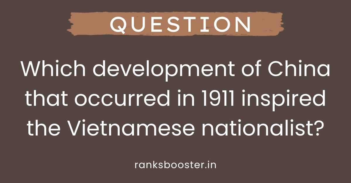 Which development of China that occurred in 1911 inspired the Vietnamese nationalist?
