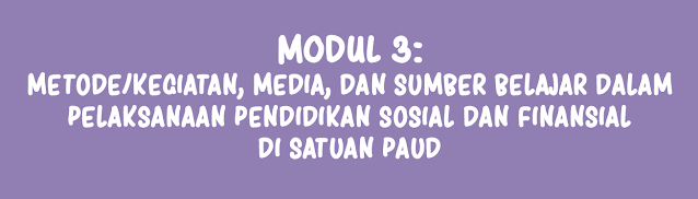 Modul 3 Tentang Metode/Kegiatan, Media, dan Sumber Belajar dalam Pelaksanaan Pendidikan Sosial dan Finansial di Satuan PAUD