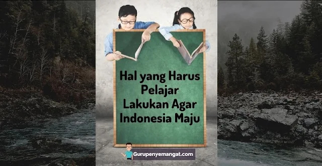 Hal yang Harus Pelajar Lakukan Agar Indonesia Maju