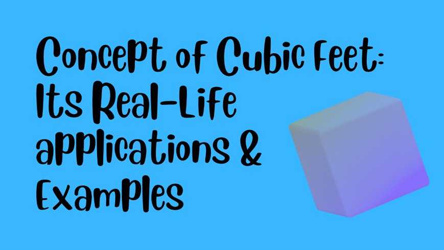 Concept of Cubic Feet: Its Real-Life applications & Examples
