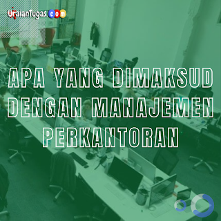 Apa Yang Dimaksud Manajemen Perkantoran..?