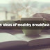 5 Ideas of Healthy Breakfast