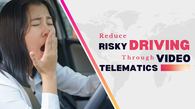 How to Reduce Risky Driving Through Video Telematics