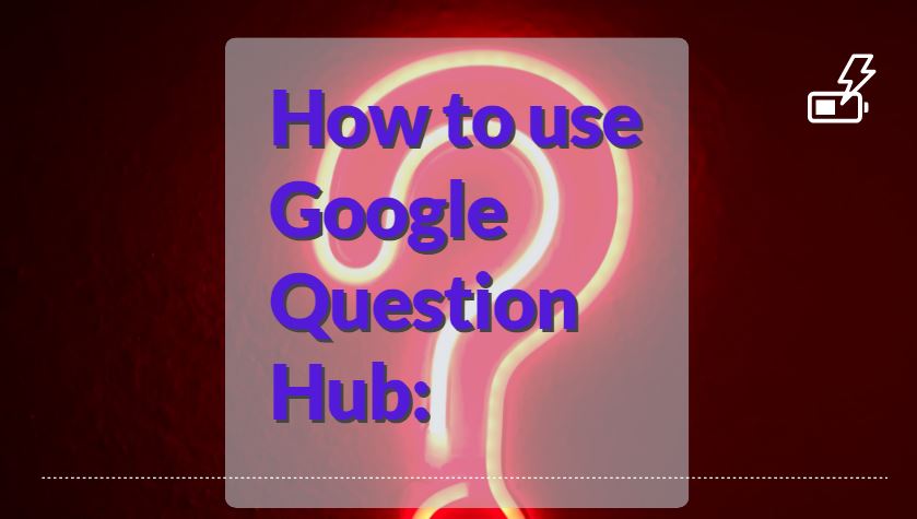 How to use Google Question Hub