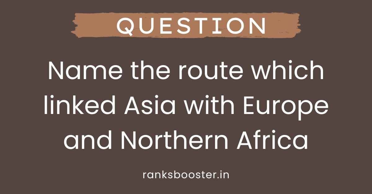 Name the route which linked Asia with Europe and Northern Africa