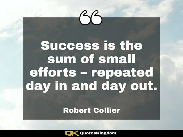 Success quote of the day. Success is the sum of small efforts – repeated day ...